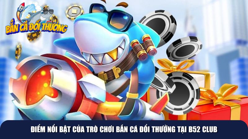 Phiên bản bắn cá B52 với nhiều điểm ấn tượng