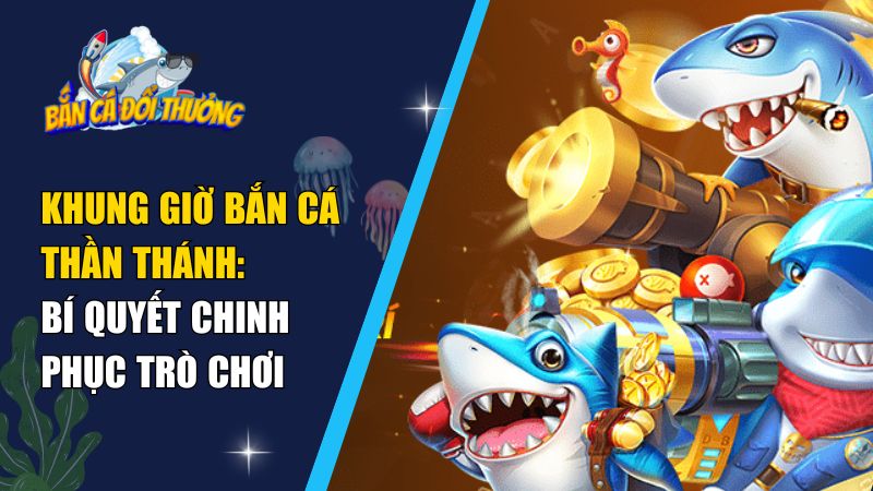 khung giờ bắn cá