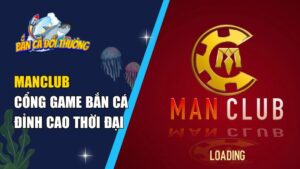 Manclub – Cổng Game Bắn Cá Đỉnh Cao Thời Đại