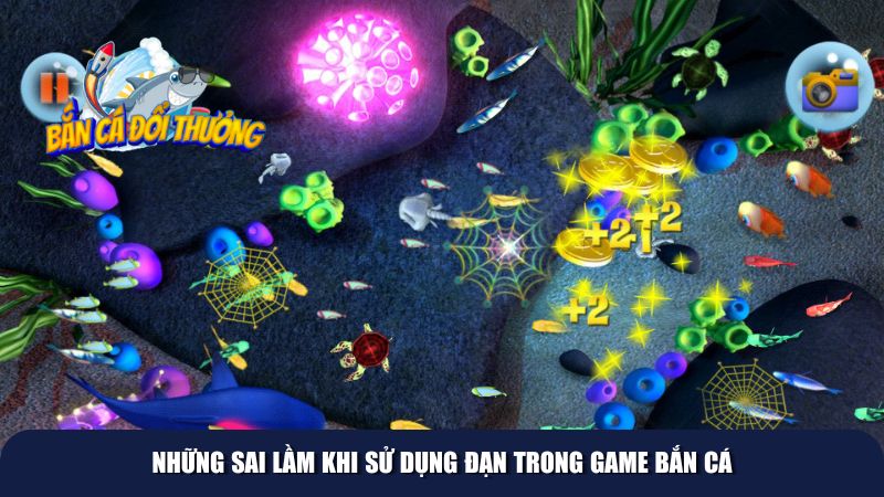 Những sai lầm khi sử dụng đạn trong game bắn cá