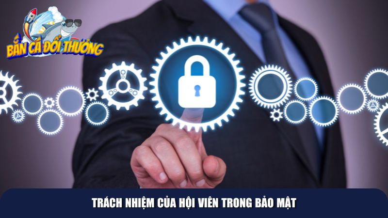 Hội viên cũng cần có ý thức trong bảo mật