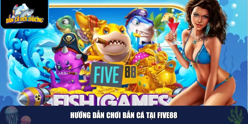 Hướng dẫn chi tiết giúp bạn nhanh chóng tham gia bắn cá tại Five88