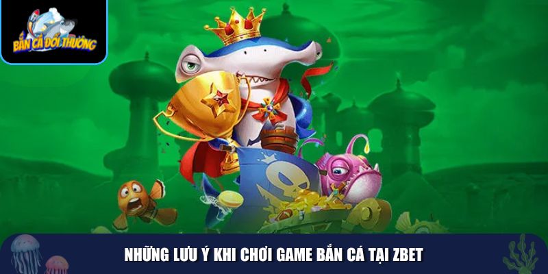 Những lưu ý khi chơi game bắn cá tại Zbet