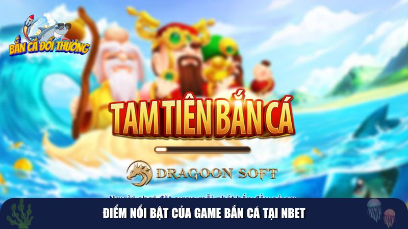 Bắn cá NBET với nhiều điểm sáng nổi trội