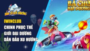 Iwinclub – Chinh Phục Thế Giới Đại Dương Dẫn Đầu Xu Hướng
